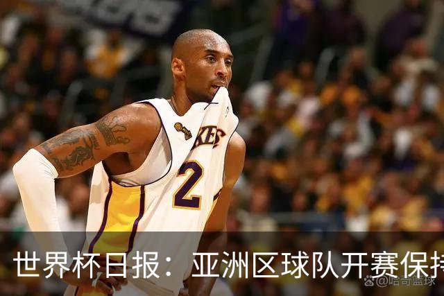 世界杯日报：亚洲区球队开赛保持不败 中国裁判傅明迎首秀